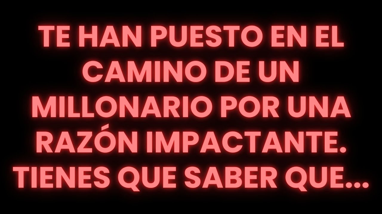 TE HAN PUESTO EN EL CAMINO DE UN MILLONARIO POR UNA RAZÓN IMPACTANTE. TIENES QUE SABER QUE...