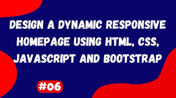 #06 | Design a Dynamic Responsive Homepage Using HTML, CSS, JavaScript and Bootstrap