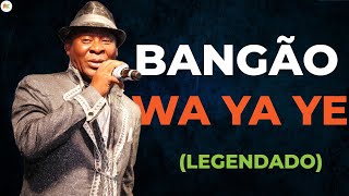 Bangão - Wa Ya Ye - Legenda e Tradução