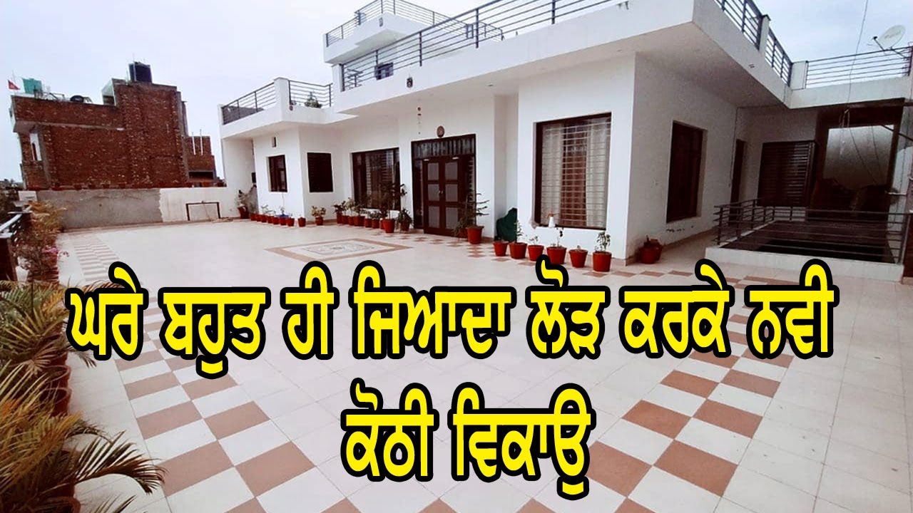 ਕੋਠੀ ਸਿਰਫ ਬਹੁਤ ਹੀ ਲੋੜ ਕਰਕੇ ਵਿਕਾਉ ਹੈ - ਪੂਰੀ ਤਿਆਰ ਨਵੀ ਕੋਠੀ