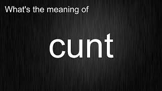 What's the meaning of "cunt", How to pronounce cunt? Wealth