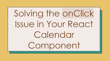Solving the onClick Issue in Your React Calendar Component