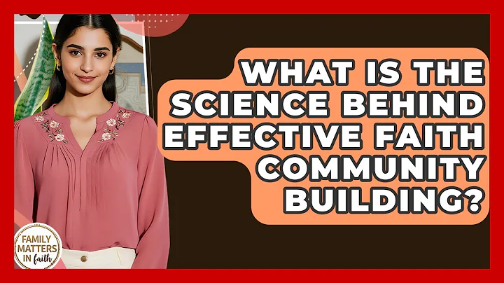 What Is The Science Behind Effective Faith Community Building? - Family Matters in Faith
