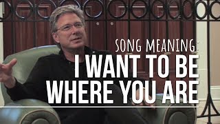 Song Meaning: I Want to Be Where You Are by Don Moen