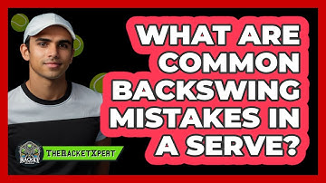 What Are Common Backswing Mistakes In A Serve?