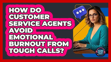How Do Customer Service Agents Avoid Emotional Burnout From Tough Calls? - Customer Support Coach
