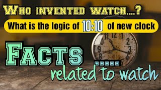 घड़ी का इतिहास। घड़ी संबंधित रोचक तथ्य। घड़ी का 10:10 का लॉजिक। Evolution of watch.samaksh study.