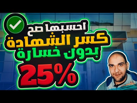 افضل حل لكسر شهادات الاستثمار شهادة 25 بدون خسارة