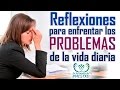 Las mejores reflexiones para enfrentar los problemas de la vida