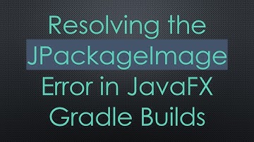 Resolving the JPackageImage Error in JavaFX Gradle Builds