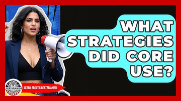 What Strategies Did CORE Use? - Learn About Libertarianism
