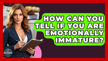 How Can You Tell If You Are Emotionally Immature? - Get Divorce Answers