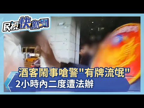 酒客鬧事嗆警"有牌流氓" 2小時內二度遭法辦－民視新聞