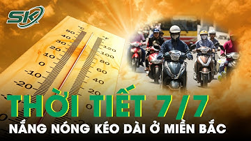Dự Báo Thời Tiết Ngày Mai 7/7: Nắng Nóng Kéo Dài Ở Miền Bắc, Miền Nam Chiều Tối Có Mưa Vài Nơi |SKĐS