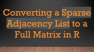 Converting a Sparse Adjacency List to a Full Matrix in R
