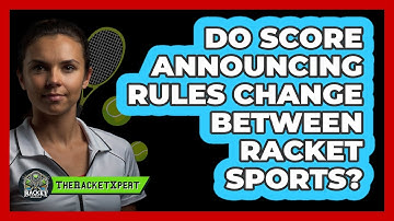 Do Score Announcing Rules Change Between Racket Sports?