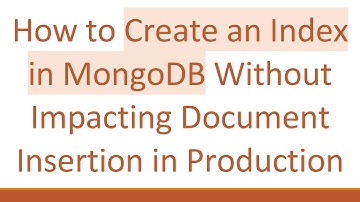How to Create an Index in MongoDB Without Impacting Document Insertion in Production