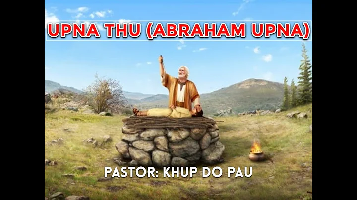 UPNA THU (ABRAHAM UPNA) | PASTOR. KHUP DO PAU