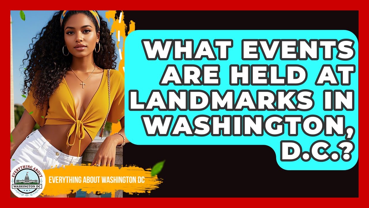 What Events Are Held at Landmarks in Washington, D.C.? | Everything About Washington DC