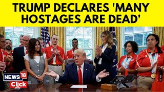 US News | Former President Donald Trump Declares Many Of The Hostages Are Dead | News18 | G18V