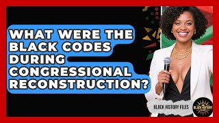 What Were The Black Codes During Congressional Reconstruction? - Black History Files