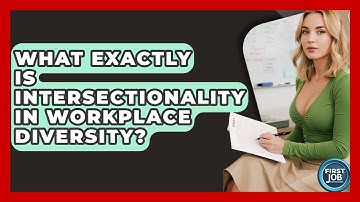 What Exactly Is Intersectionality In Workplace Diversity? - First Job Success Guide