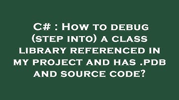 C# : How to debug (step into) a class library referenced in my project and has .pdb and source code?