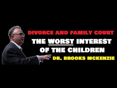 DIVORCE AND FAMILY COURT:  THE WORST INTEREST OF THE CHILDREN - DR. BROOKS MCKENZIE, PART 3 OF 10