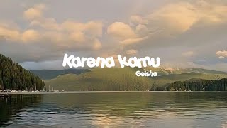 Karena kamu -Geisha|| lyrics