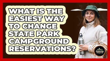 What Is The Easiest Way To Change State Park Campground Reservations? - Exploring Campgrounds