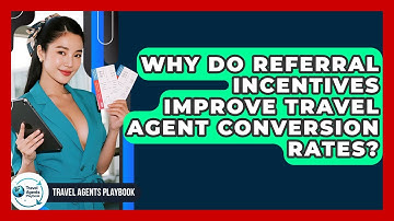 Why Do Referral Incentives Improve Travel Agent Conversion Rates? - Travel Agents Playbook