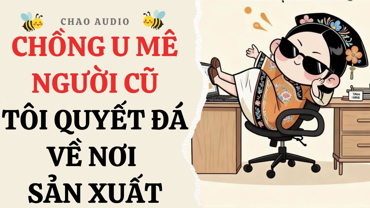 [FULL] Chồng U Mê Người Cũ Tôi Quyết Đá Về Nơi Sản Xuất | Chảo Audio