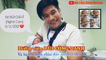 Hành trình chào đón quý tử thứ 2 của diễn viên BÙI CÔNG DANH| Bé BÙI CHÍ VĨ(NGHÉ)- 8/3/2021❤