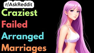 Craziest Failed Arranged Marriages | Ask Reddit