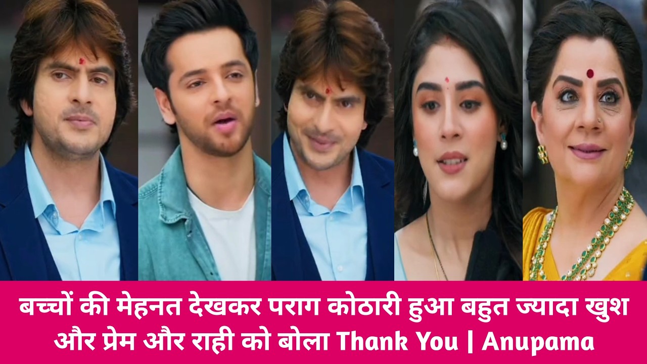 बच्चों की मेहनत देखकर पराग कोठारी हुआ बहुत ज्यादा खुश और प्रेम और राही को बोला Thank You | Anupama