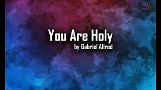 You Are Holy - Gabriel Allred - with Lyrics