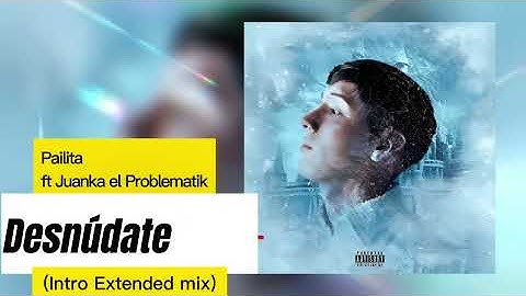 Pailita ft. Juanka el Problematik - Desnúdate (intro extended mix)