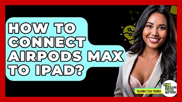 How To Connect AirPods Max To iPad? - Talking Tech Trends