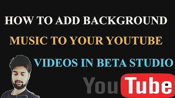 Add background music to videos in youtube Beta Studio