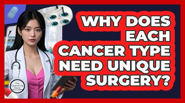 Why Does Each Cancer Type Need Unique Surgery? - The Operating Table
