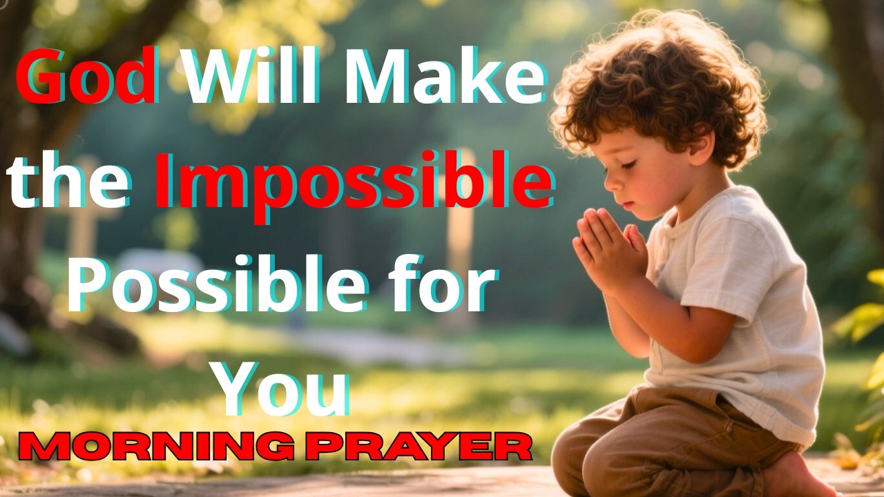 God Will Make the IMPOSSIBLE Possible for You | POWERFUL morning Prayer & Encouragement