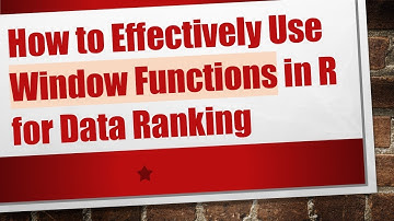 How to Effectively Use Window Functions in R for Data Ranking