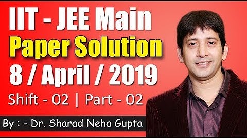 IIT - JEE MAIN | 8 - April  - 19 | Shift - 2 | Paper Solution | Part - 2