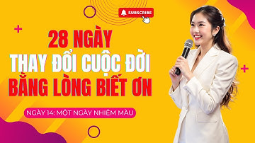 NGÀY 14/28 NGÀY THAY ĐỔI CUỘC ĐỜI BẰNG LÒNG BIẾT ƠN: MỘT NGÀY NHIỆM MÀU – KHAI MỞ NĂNG LƯỢNG