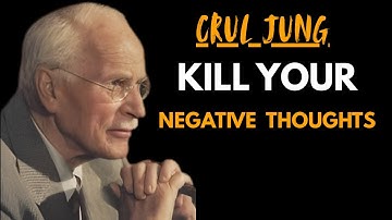 KILL YOUR NEGATIVE THOUGHTS   Carl Jung