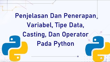 PENJELASAN DAN PENERAPAN VARIABEL, TIPE DATA, CASTING, DAN OPERATOR PADA PYTHON