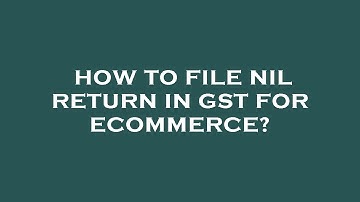 How to file nil return in gst for ecommerce?