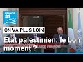 Etat palestinien le bon moment   france 24