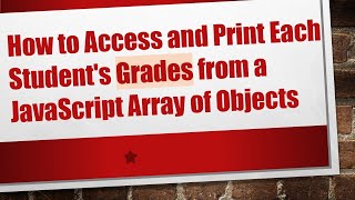 How to Access and Print Each Student&#39;s Grades from a JavaScript Array of Objects