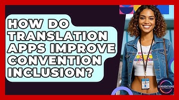 How Do Translation Apps Improve Convention Inclusion? - Conventions Network